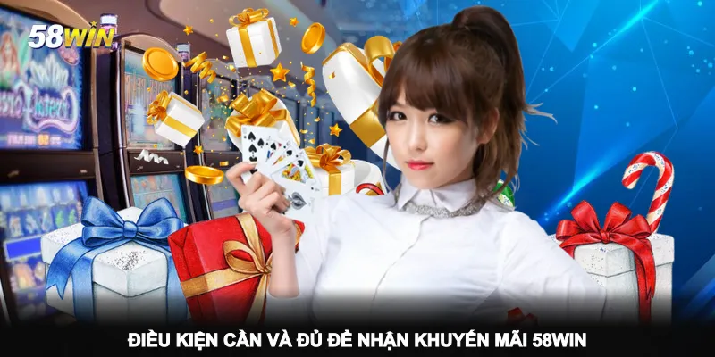 dieu-kien-can-va-du-de-nhan-khuyen-mai-58win
