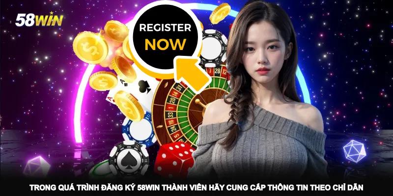 trong-qua-trinh-dang-ky-58win-thanh-vien-hay-cung-cap-thong-tin-theo-chi-dan