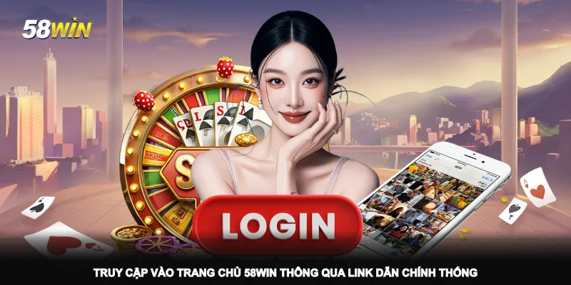 truy-cap-vao-trang-chu-58win-thong-qua-link-dan-chinh-thong