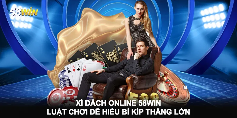xi-dach-online-58win-luat-choi-de-hieu-bi-kip-thang-lon